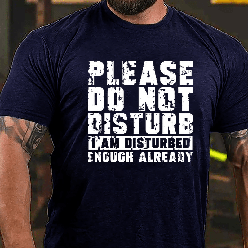 Please Do Not Disturb I Am Disturbed Enough Already Cotton T-shirt (Free Customization)-Maturelion