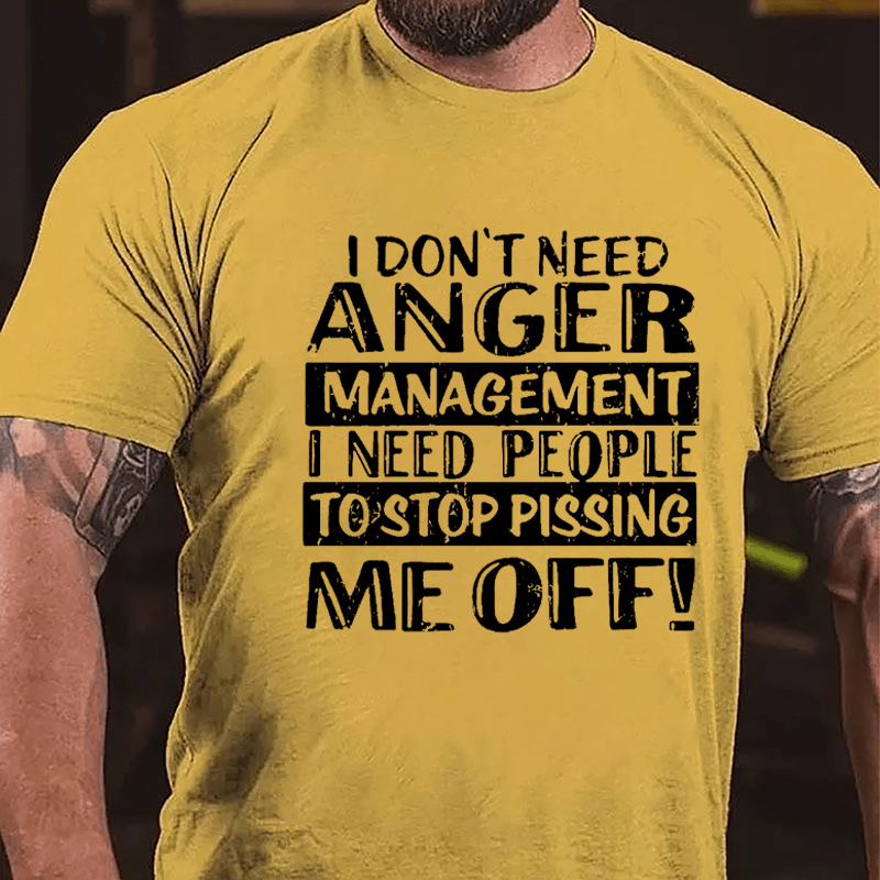 Men's I Don't Need Anger Management I Need People To Stop Pissing Me Off Cotton T-shirt-Maturelion