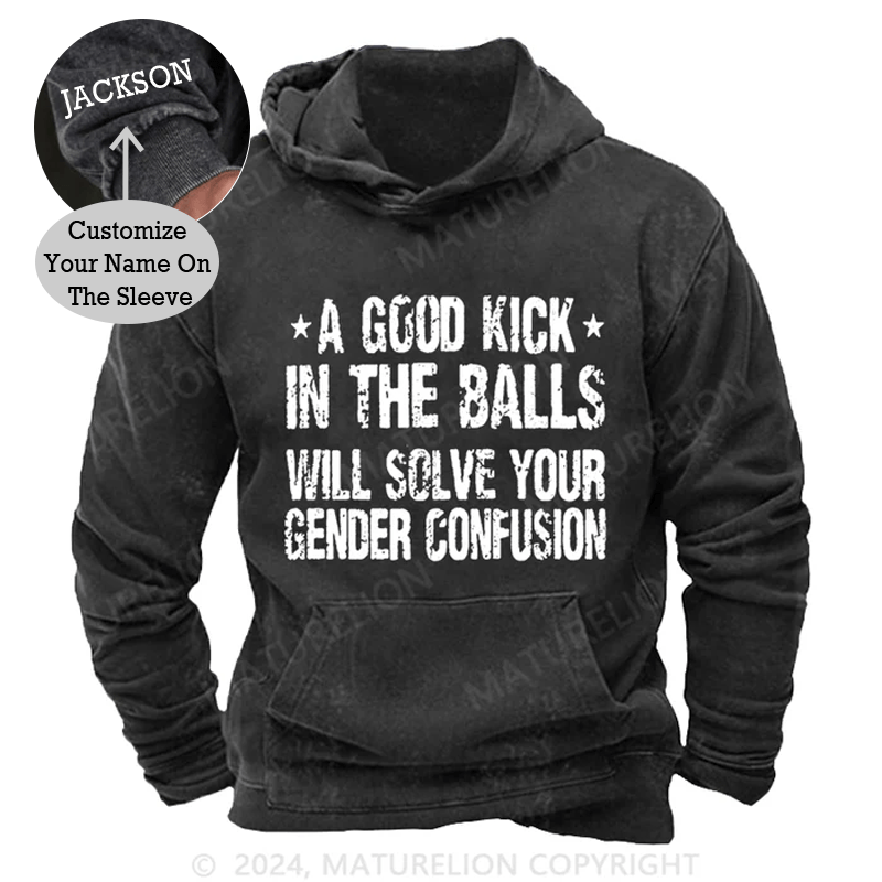 Maturelion A Good Kick In The Balls Will Solve Your Gender Confusion DTG Printing Washed Custom Hoodie