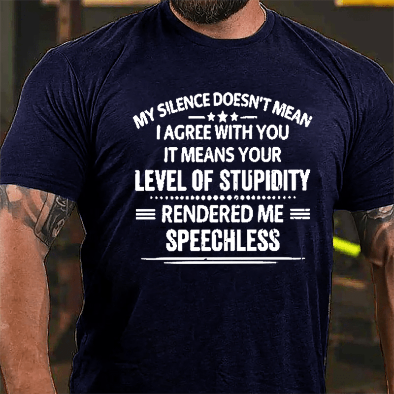 My Silence Doesn't Mean I Agree With You It Means Your Level Of Stupidity Rendered Me Speechless Cotton T-shirt-Maturelion