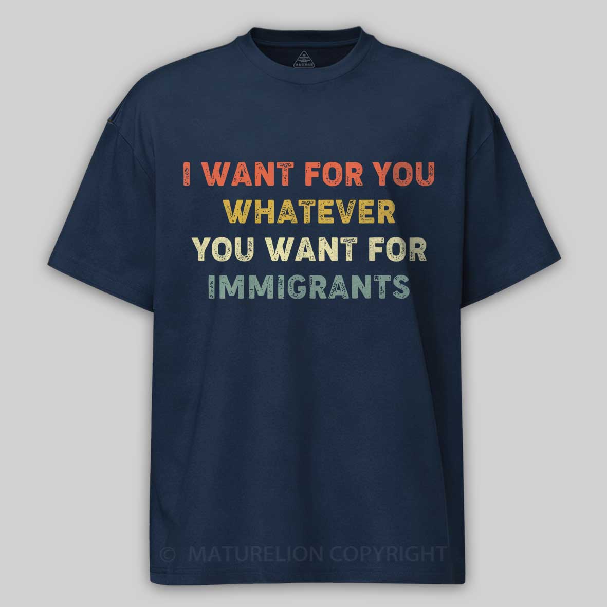 Maturelion I Want For You Whatever You Want For Immigrants Cotton T-shirt