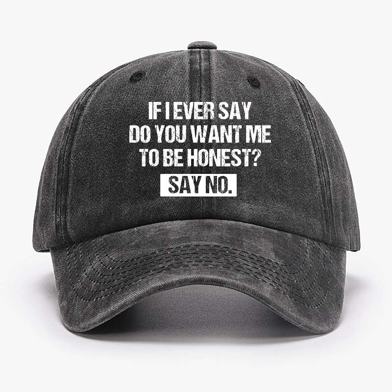 If I Ever Say Do You Want Me To Be Honest Say No Funny Sarcastic Cap-Maturelion