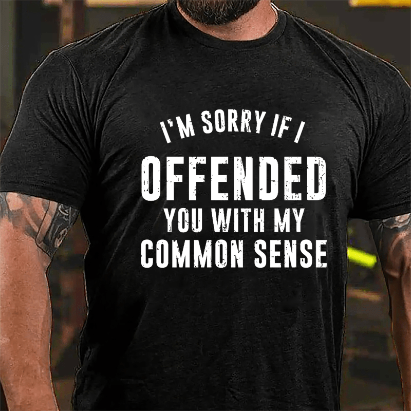 I'm Sorry If I Offended You With My Common Sense Cotton T-shirt-Maturelion