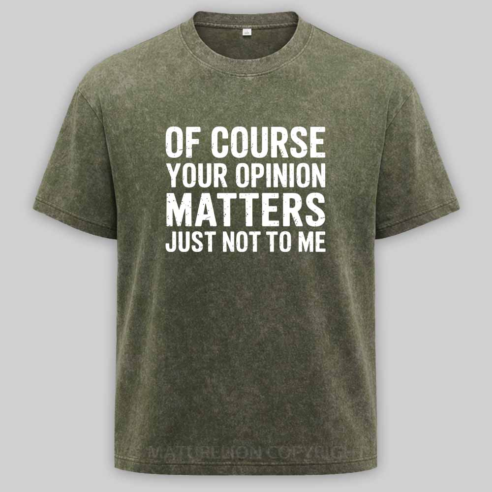 MaturelionOld Of Course Your Opinion Matters Just Not To Me Washed T-shirt