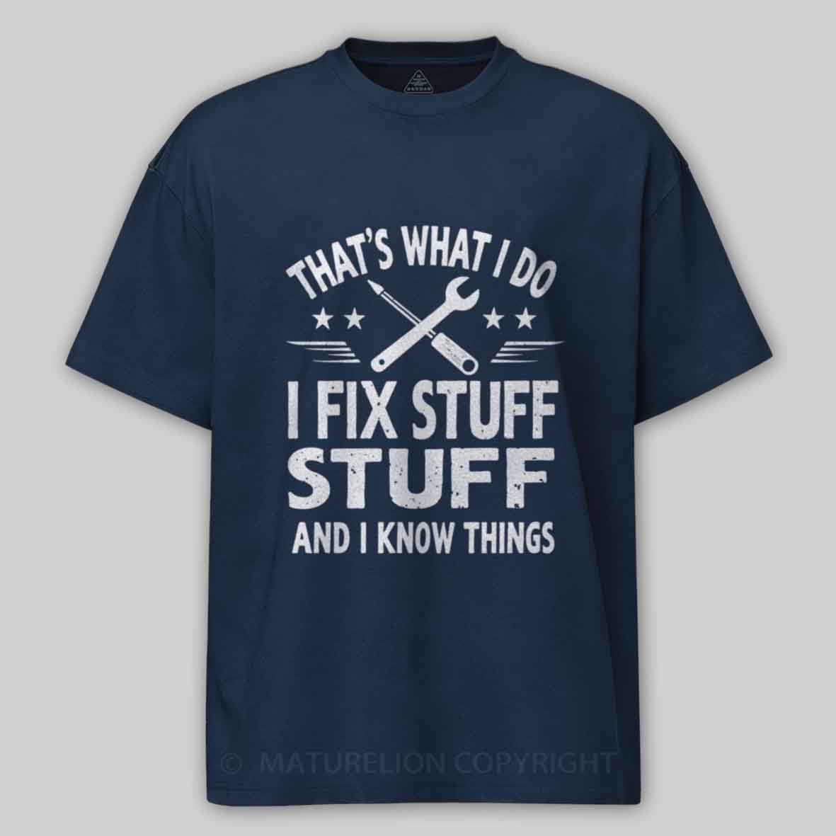Maturelion That's What I Do I Fix Stuff And I Know Things Cotton T-shirt