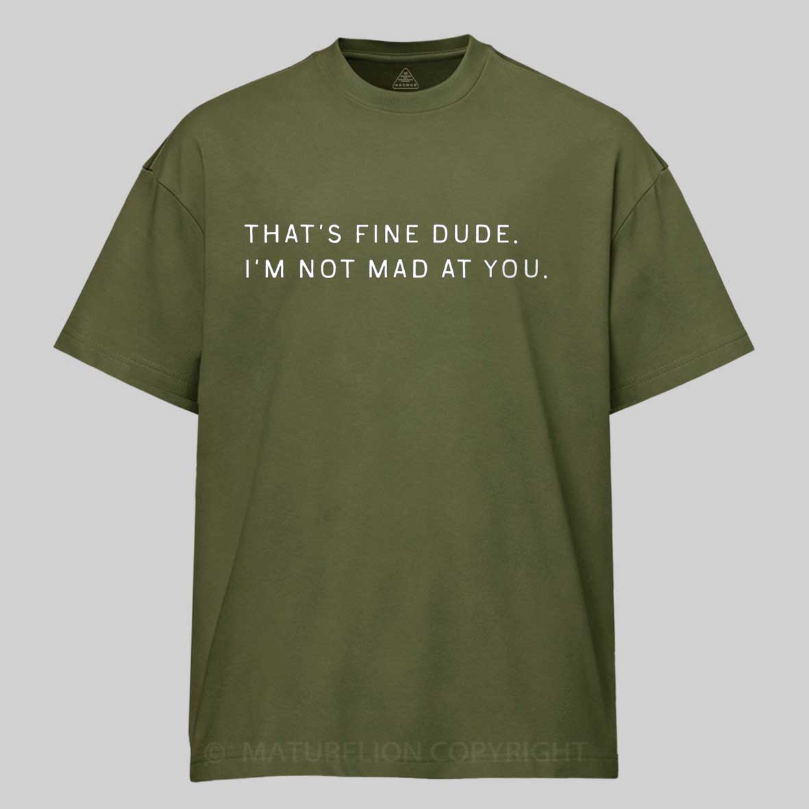 Maturelion That’s Fine Dude. I’m Not Mad at You Cotton T-shirt