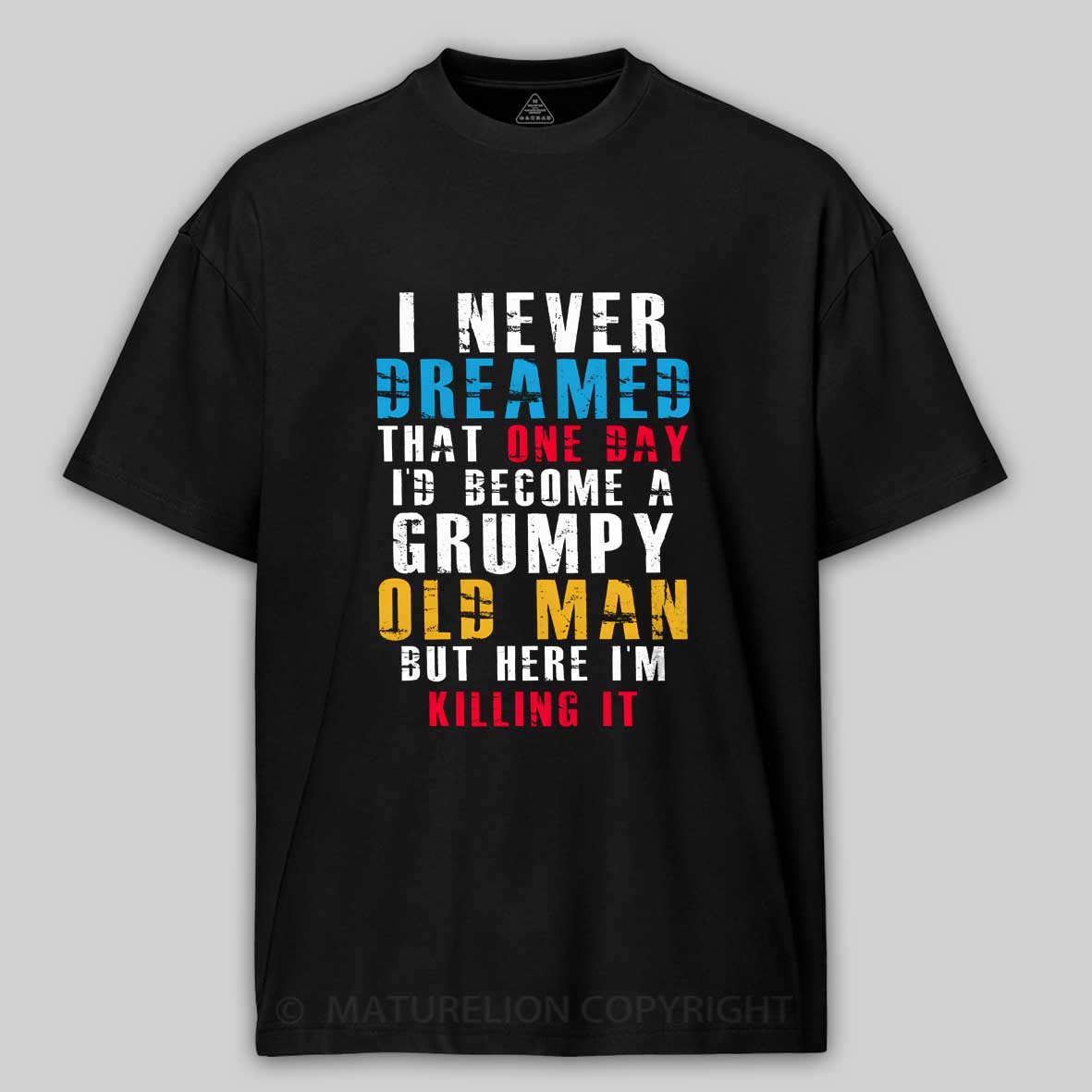 Maturelion I Never Dreamed That One Day I'D Become A Grumpy Old Man Cotton T-shirt