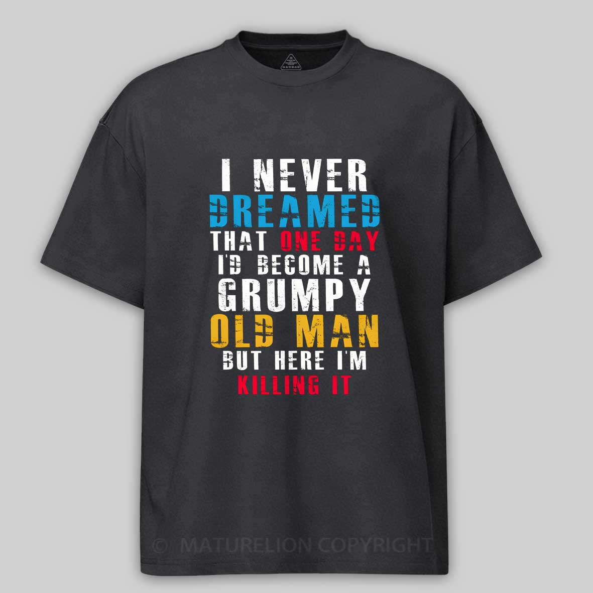 Maturelion I Never Dreamed That One Day I'D Become A Grumpy Old Man Cotton T-shirt