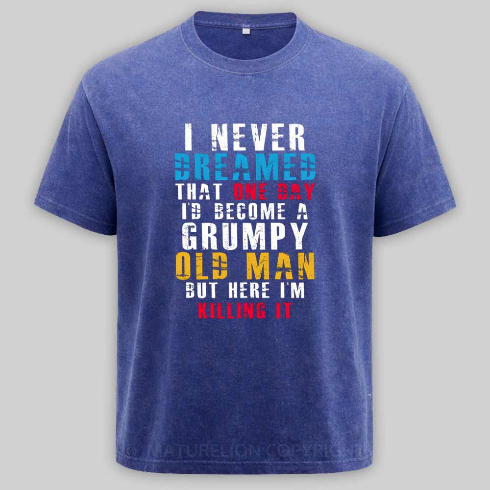 Maturelion I Never Dreamed That One Day I'D Become A Grumpy Old Man Washed T-shirt