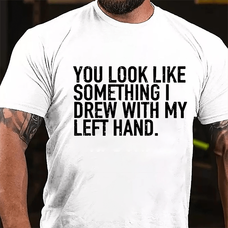 You Look Like Something I Drew With My Left Hand Cotton T-shirt-Maturelion