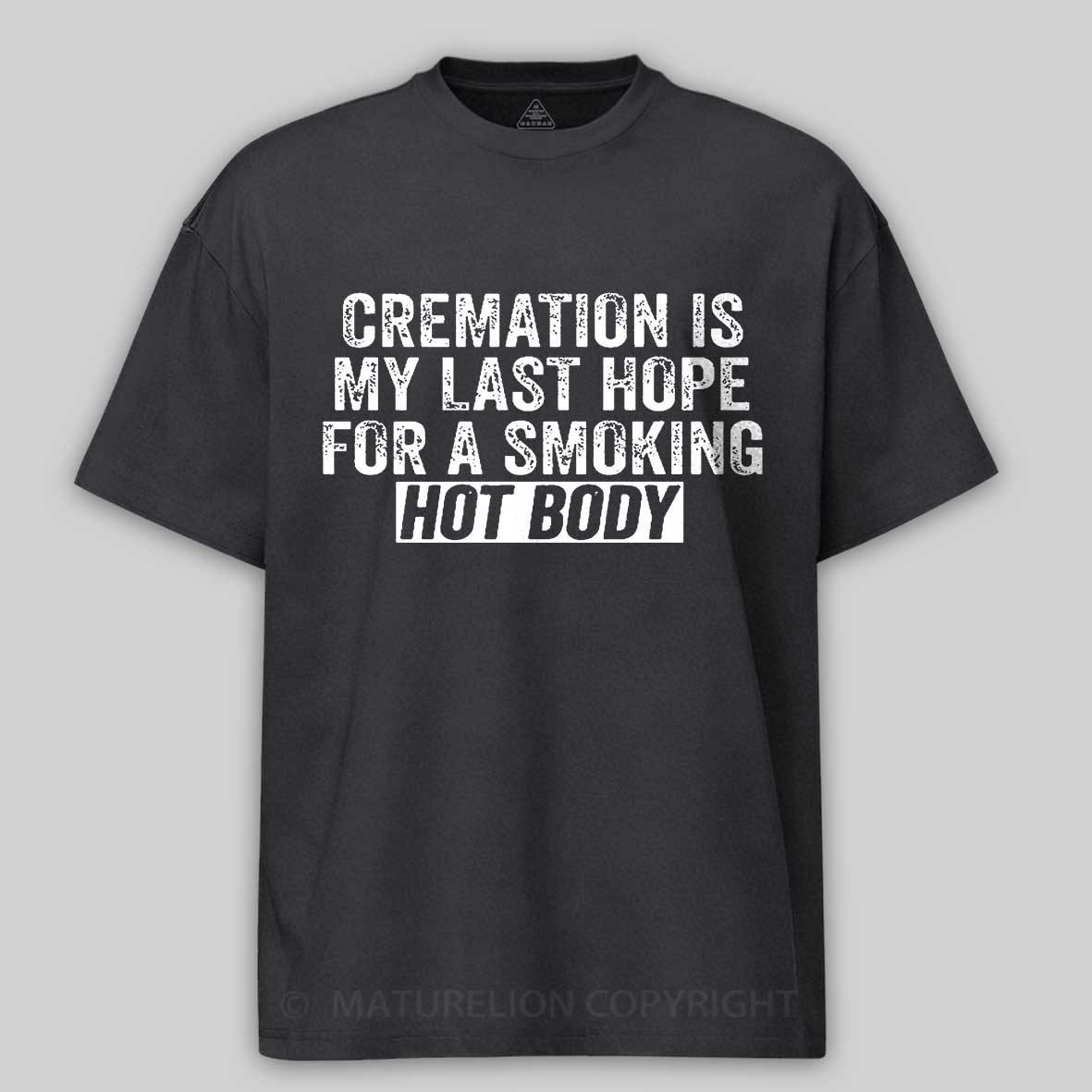 Maturelion Cremation Is My Last Hope For A Smoking Hot Body Unisex Cotton T-shirt 