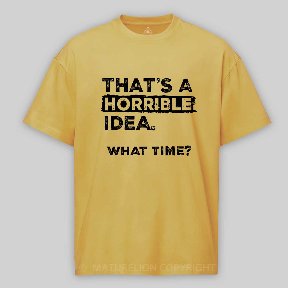 Maturelion That Is A Horrible Idea What Time? Sarcastic Humor Cotton T-shirt 