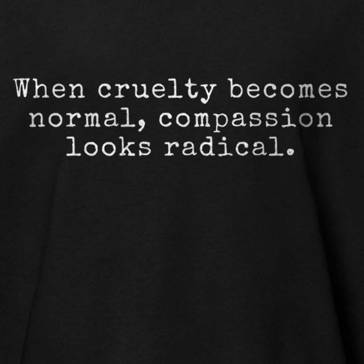 Maturelion When Cruelty becomes Normal Compassion looks Radical Cotton T-shirt