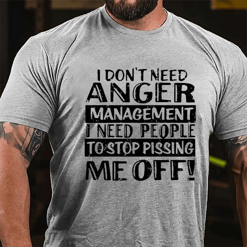Men's I Don't Need Anger Management I Need People To Stop Pissing Me Off Cotton T-shirt-Maturelion