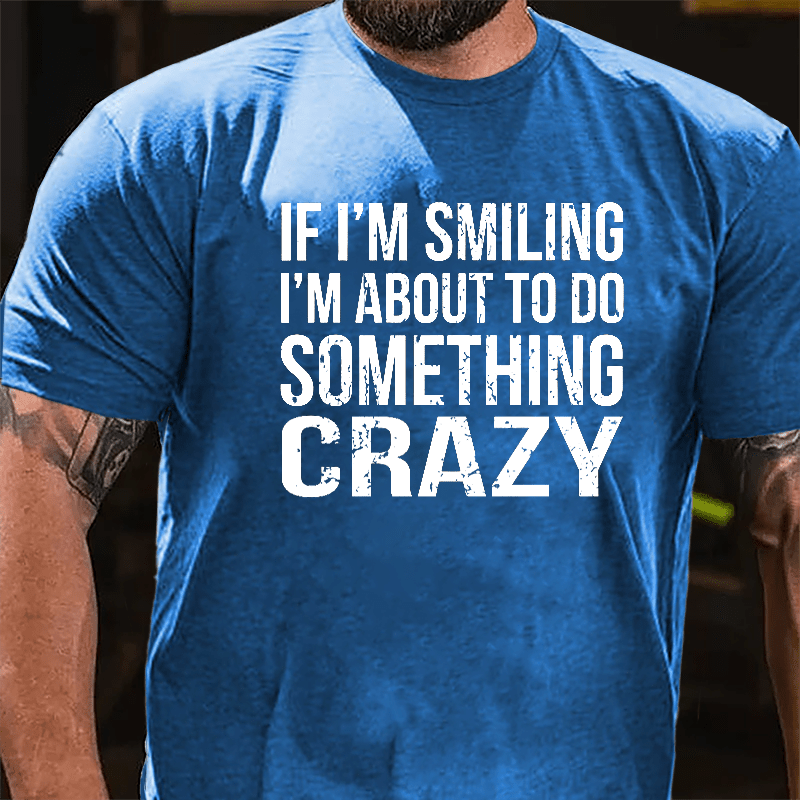 If I'm Smiling I'm About To Do Something Crazy Cotton T-shirt-Maturelion
