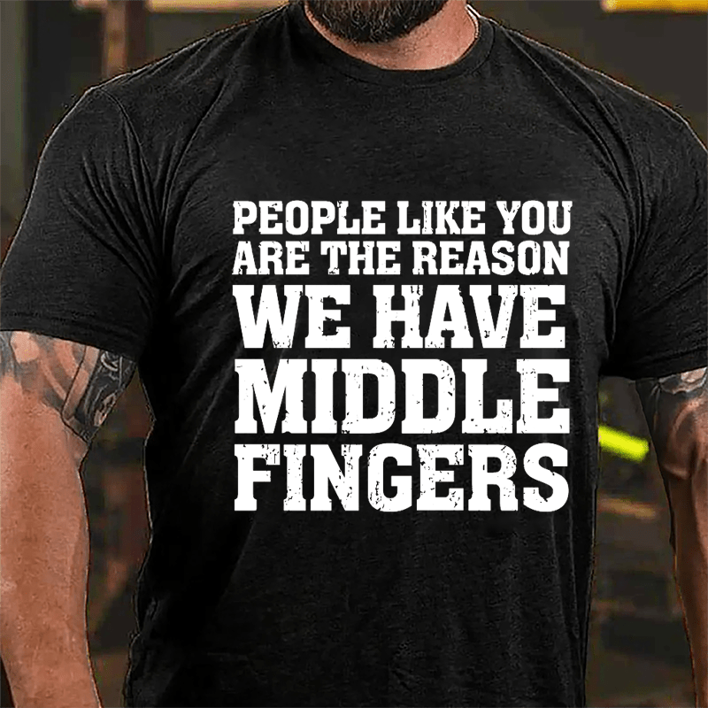 People Like You Are The Reason We Have Middle Fingers Cotton T-shirt-Maturelion