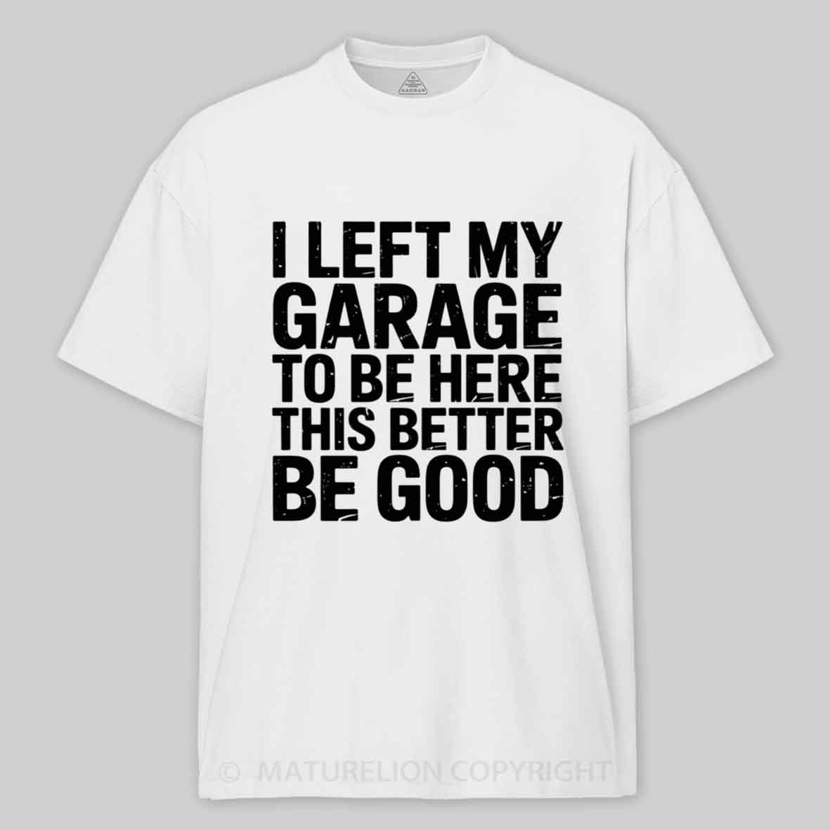 Maturelion i left my garage for this Cotton T-shirt