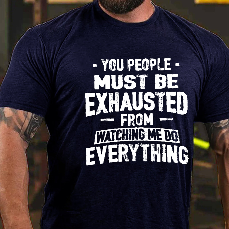 Maturelion You People Must Be Exhausted From Watching Me Do Everything Joking Cotton T-shirt -Maturelion