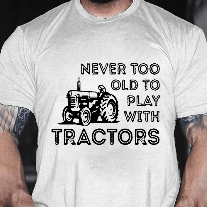 NEVER TOO OLD TO PLAY WITH TRACTORS Cotton T-shirt-Maturelion
