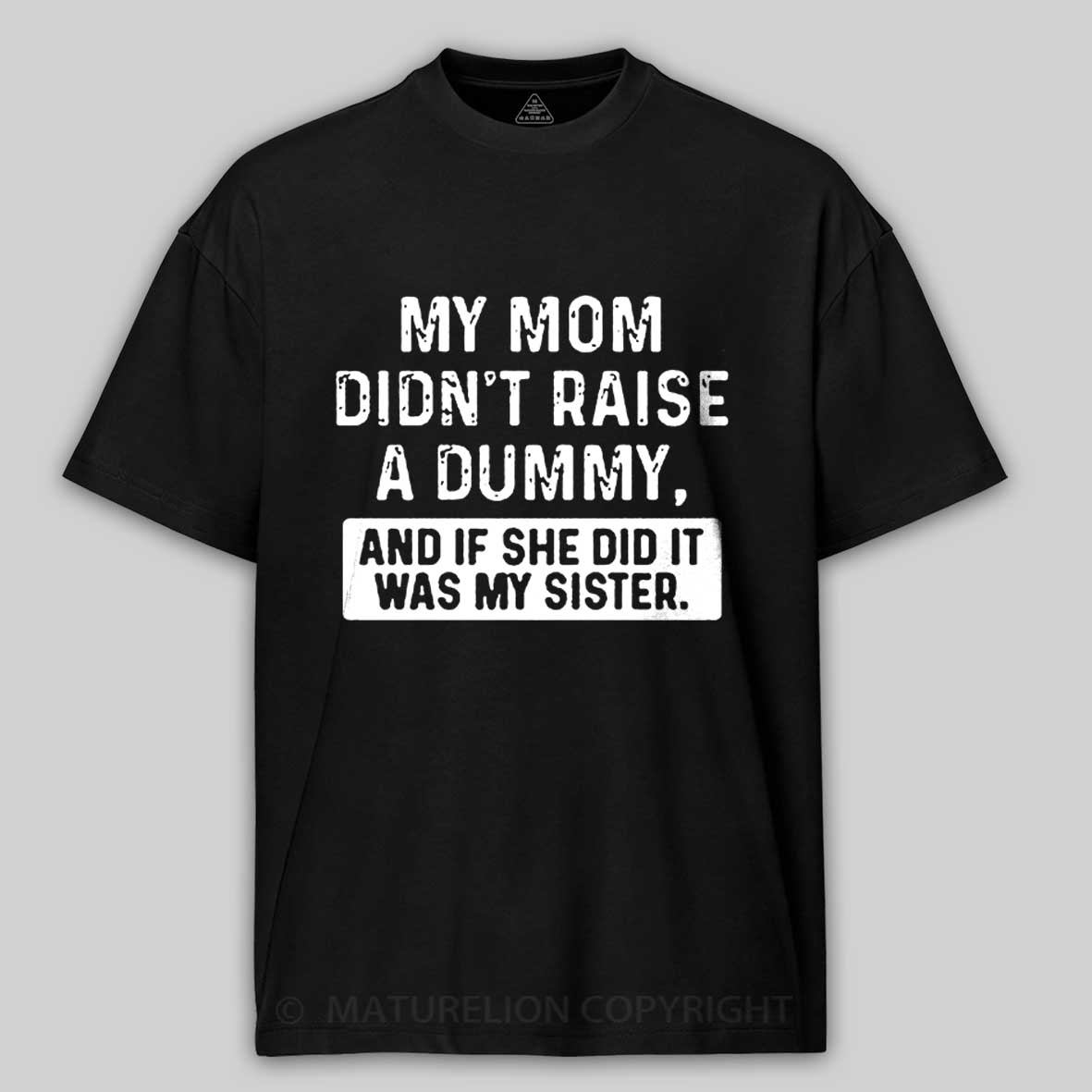 Maturelion My Mom Didn't Raise A Dummy, And If She Did It Was My Sister Cotton T-shirt -Maturelion