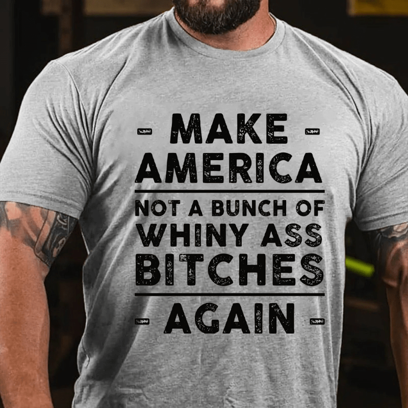 Make America Not A Bunch Of Whiny Ass Bitches Again Cotton T-shirt (Free Customization)-Maturelion