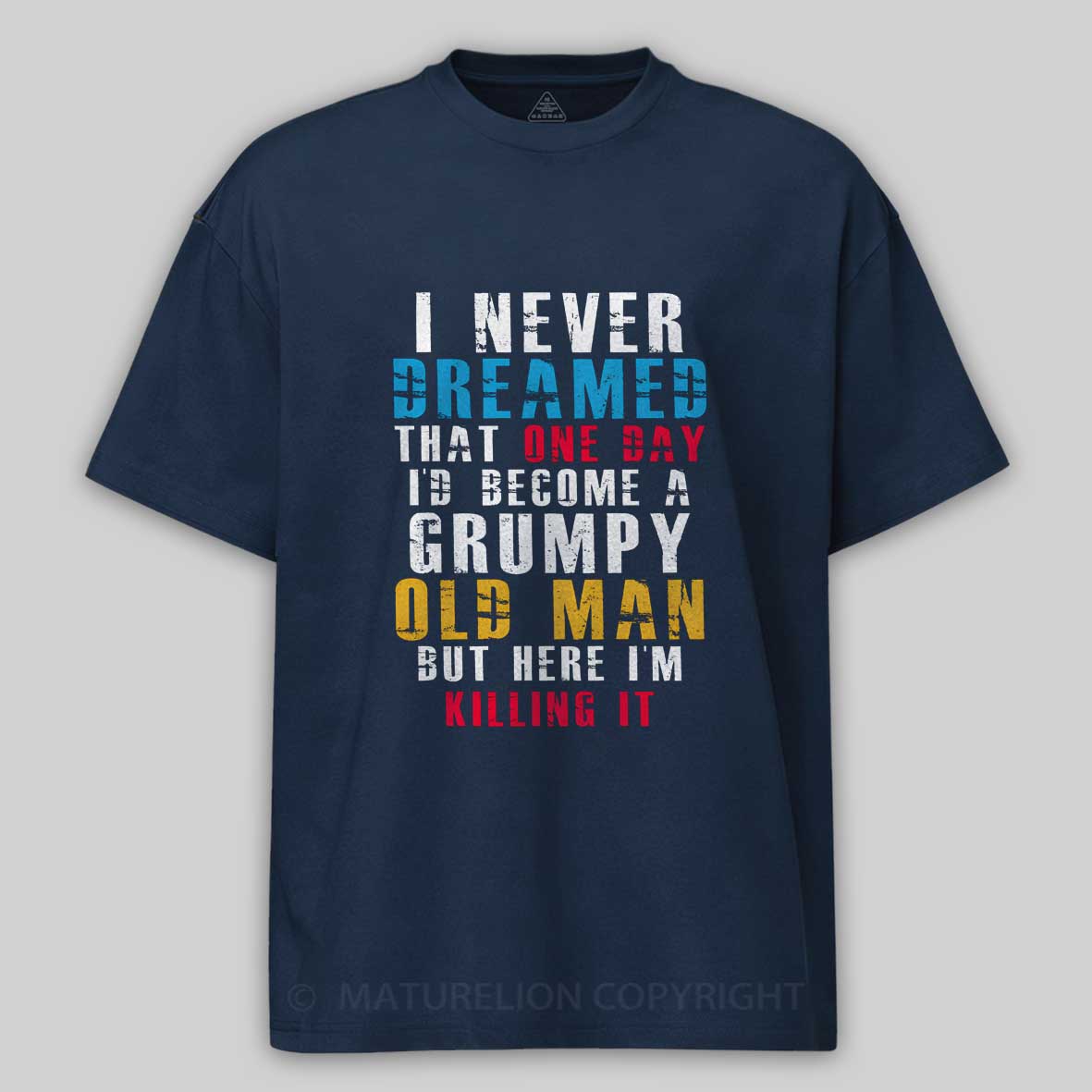 Maturelion I Never Dreamed That One Day I'D Become A Grumpy Old Man Cotton T-shirt