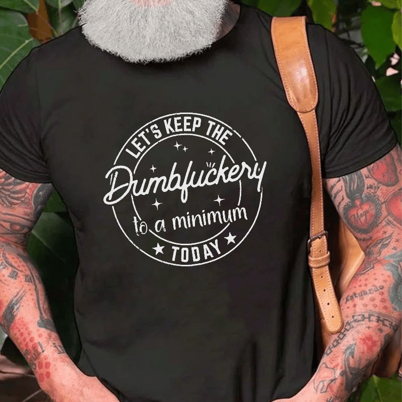 Let's Keep The Dumbfuckery To A Minimum Today Cotton T-shirt (Free Customization)-Maturelion