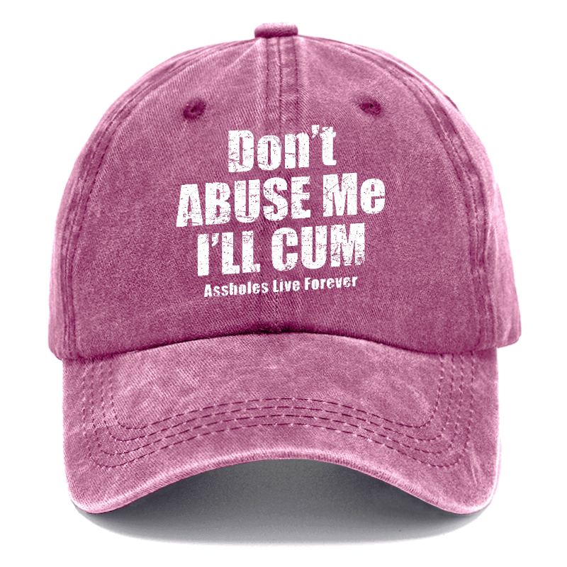 Don't Abuse Me I'll Cum Assholes Live Forever Funny Sarcastic Saying Cap-Maturelion