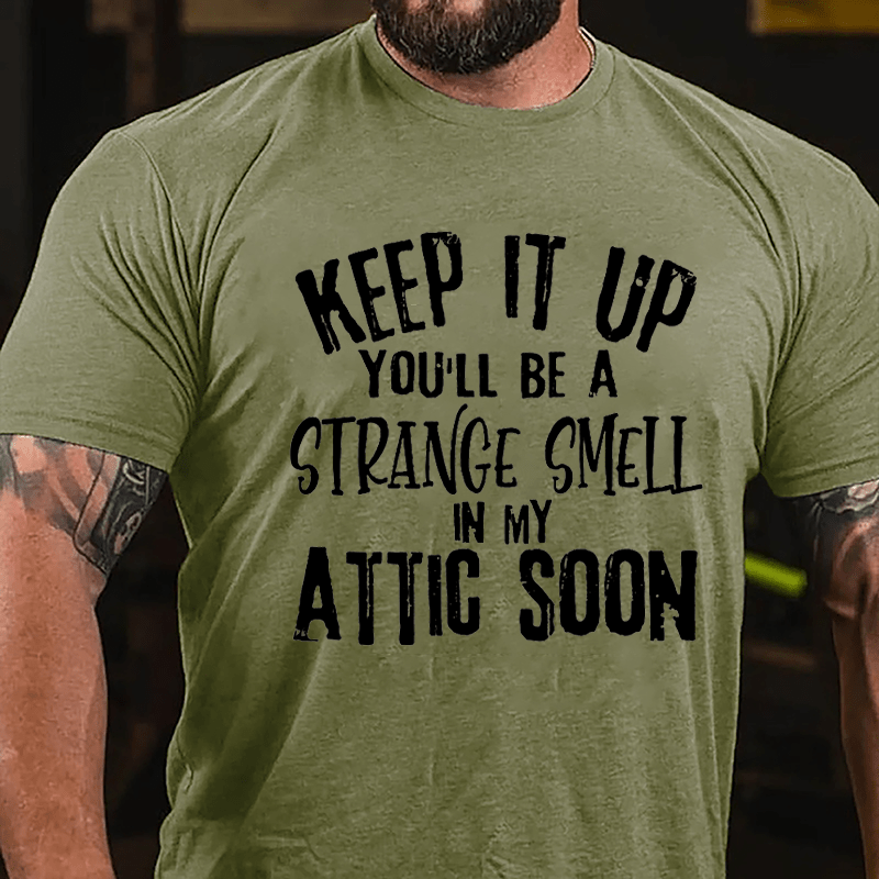 Keep It Up You'll Be A Strange Smell In My Attic Soon Cotton T-shirt-Maturelion