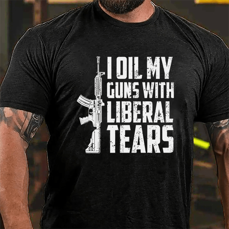 I Oil My Guns With Liberal Tears Cotton T-shirt (Free Customization)