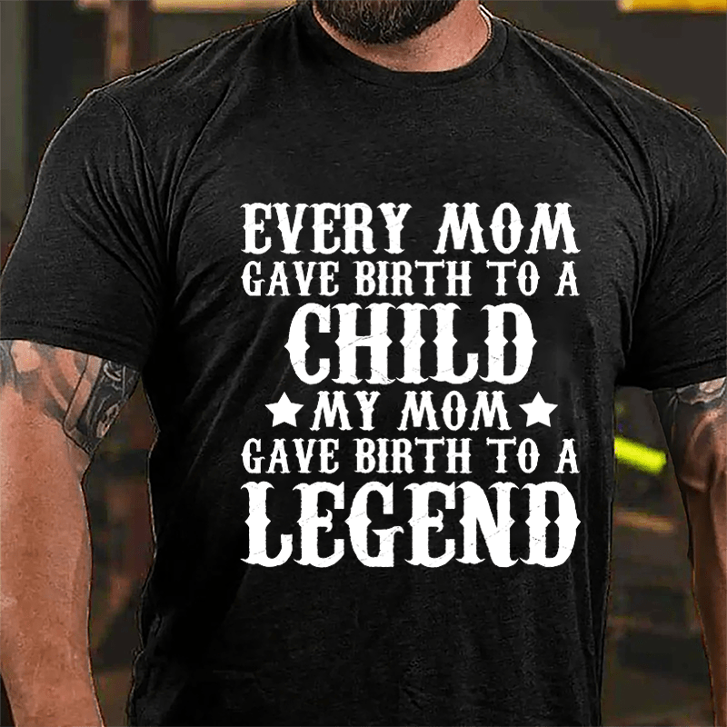 Every Mom Gave Birth To A Child My Mom Gave Birth To A Legend Cotton T-shirt-Maturelion