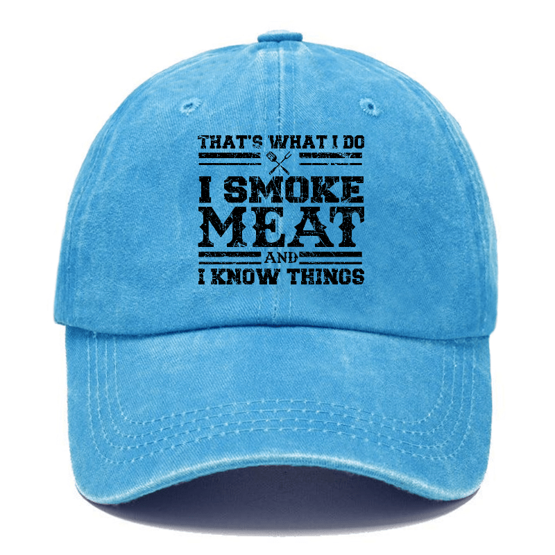 That's What I Do I Smoke Meat And I Know Things Funny Family Gathering Caps -Maturelion