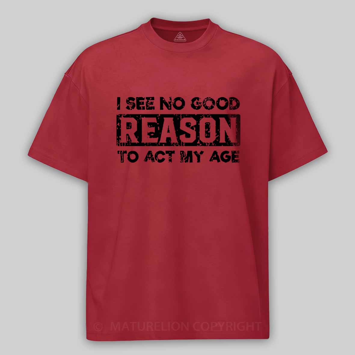 Maturelion I See No Good Reason To Act My Age Unisex Cotton T-shirt 