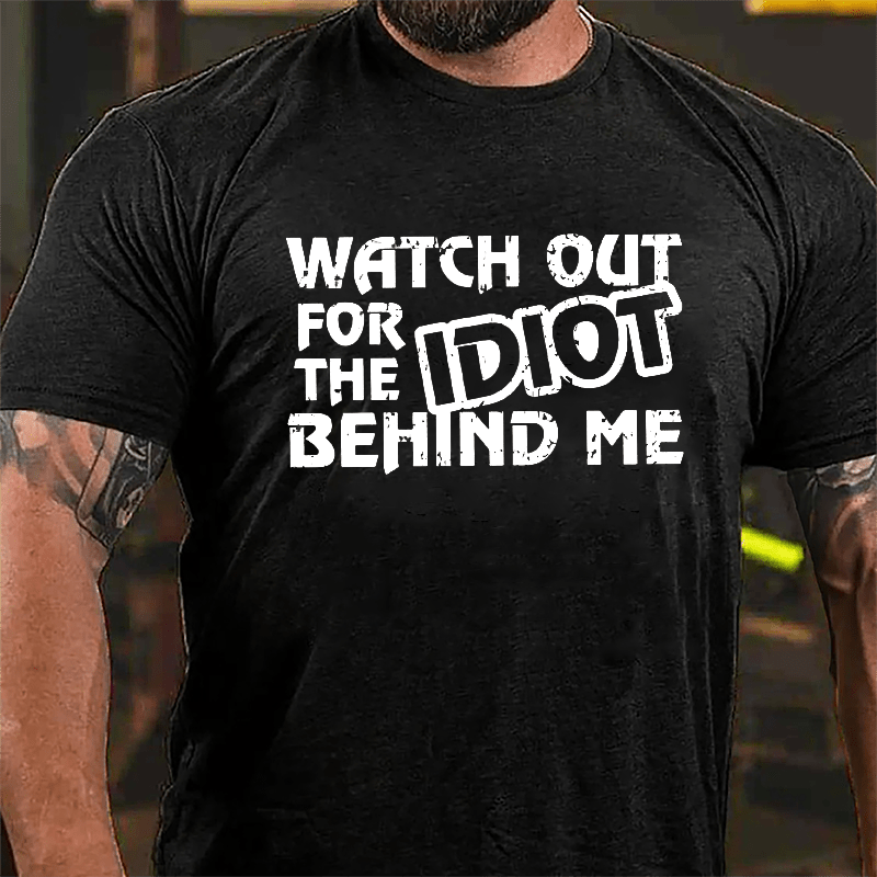 Watch Out For The Idiot Behind Me Funny Cotton T-shirt-Maturelion
