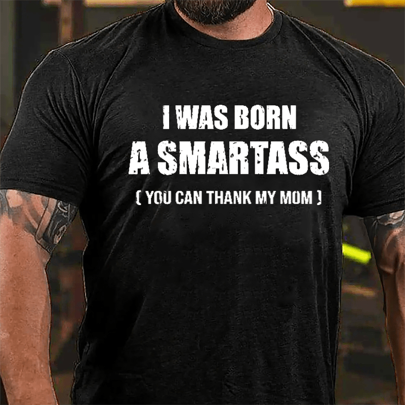 I Was Born A Smartass You Can Thank My Mom Cotton T-shirt-Maturelion