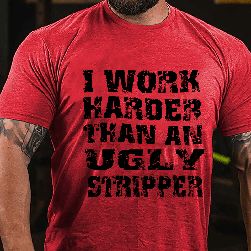 I Work Harder Than An Ugly Stripper Funny Saying Cotton T-shirt-Maturelion