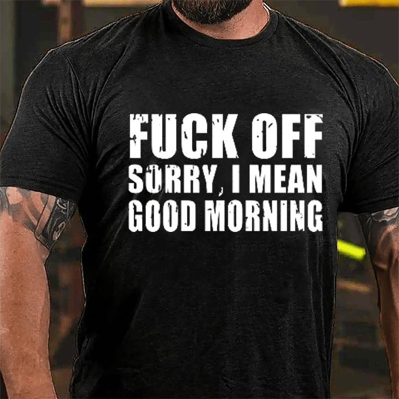 Fuck Off Sorry I Mean Good Morning Cotton T-shirt-Maturelion