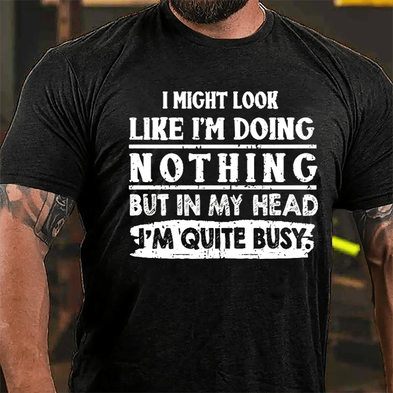 I Might Look Like I'm Doing Nothing But In My Head I'm Quite Busy Cotton T-shirt-Maturelion