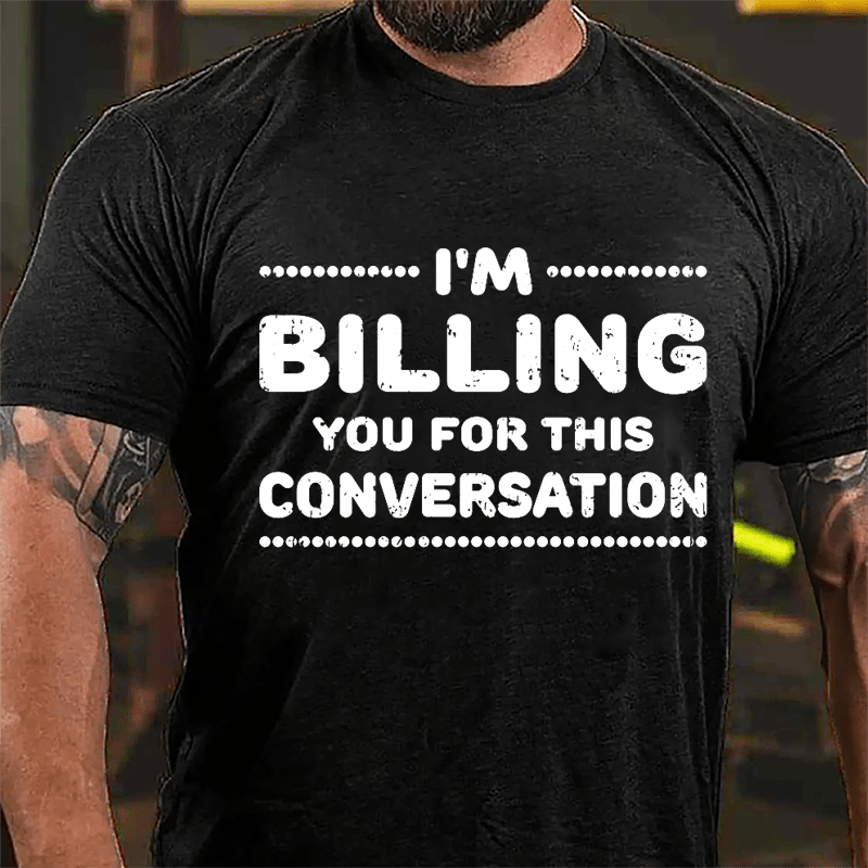 I'm Billing You For This Conversation Cotton T-shirt-Maturelion