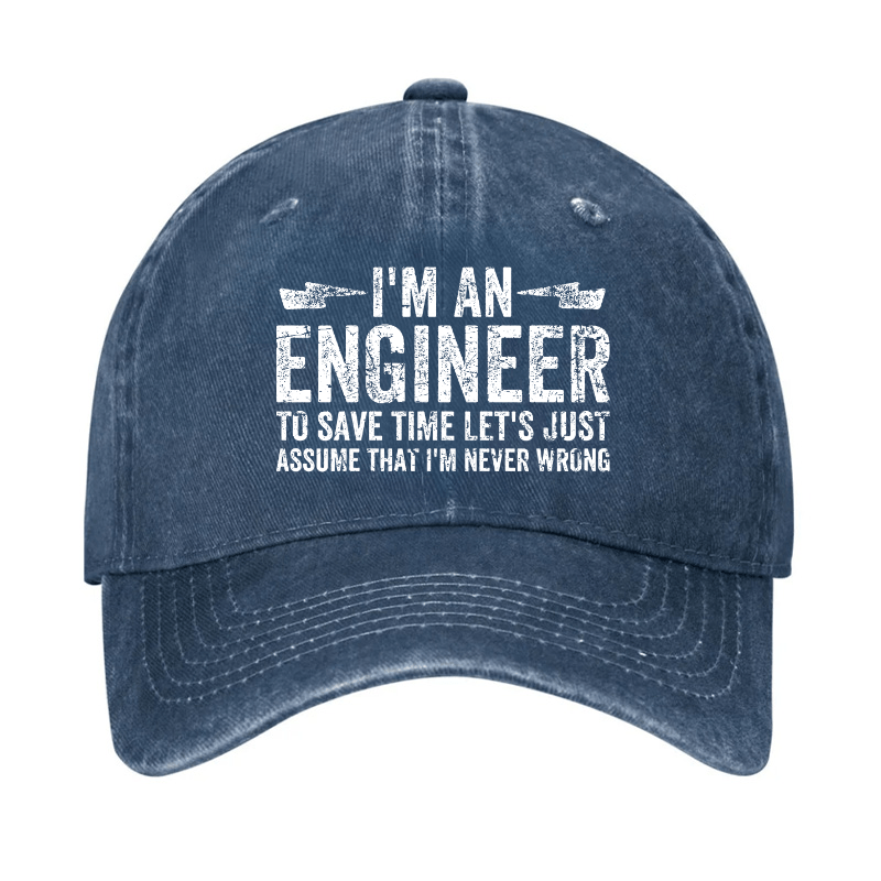 I'm An Engineer To Save Time Let's Just Assume That I'm Never Wrong Cap -Maturelion