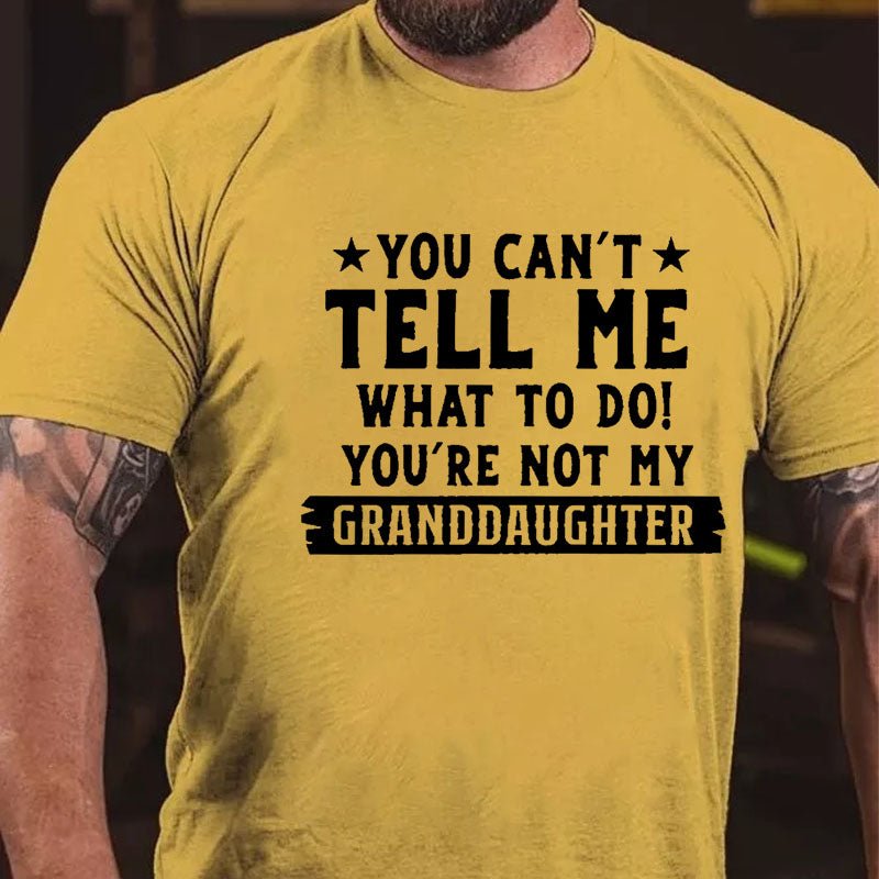 You Can't Tell Me What To Do You Are Not My Granddaughter Cotton T-shirt -Maturelion