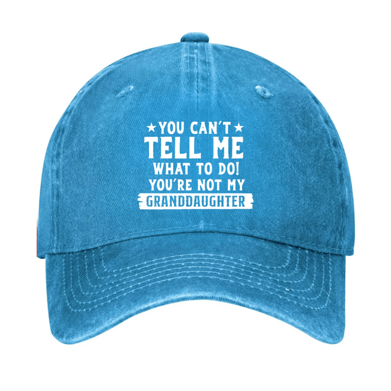 You Can't Tell Me What To Do You Are Not My Granddaughter Cap (Free Customization)-Maturelion