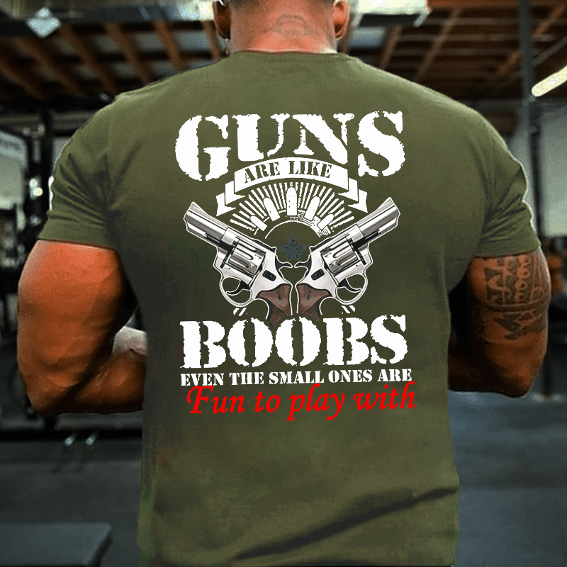 Guns Are Like Boobs Even The Small Ones Are Fun To Play With Offensive Print Cotton T-shirt (Free Customization)