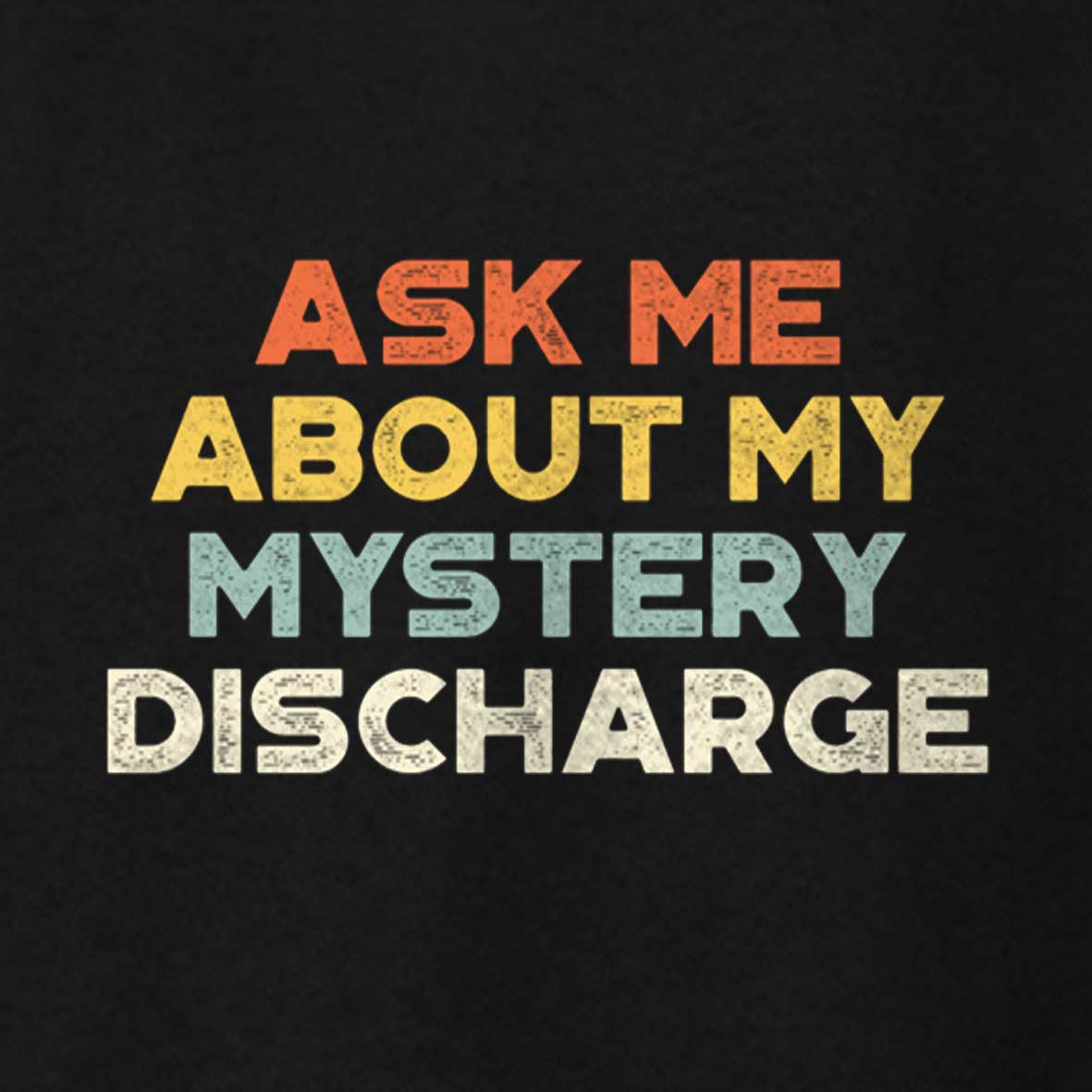 Maturelion Funny Offensive Ask Me About My Mystery Discharge Cotton T-shirt
