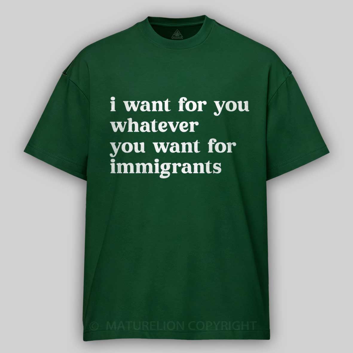Maturelion I Want For You Whatever You Want For Immigrants Cotton T-shirt