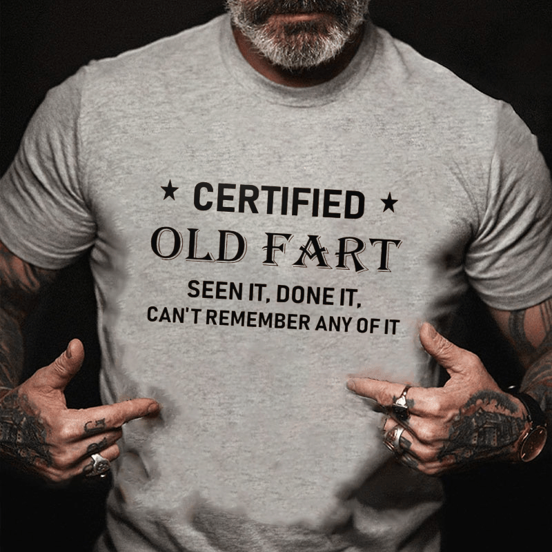 Certified Old Fart Seen It Done It Can't Remember Any Of It Cotton T-shirt-Maturelion