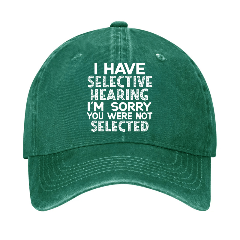 I Have Selective Hearing I'm Sorry You Were Not Selected Funny Cap-Maturelion