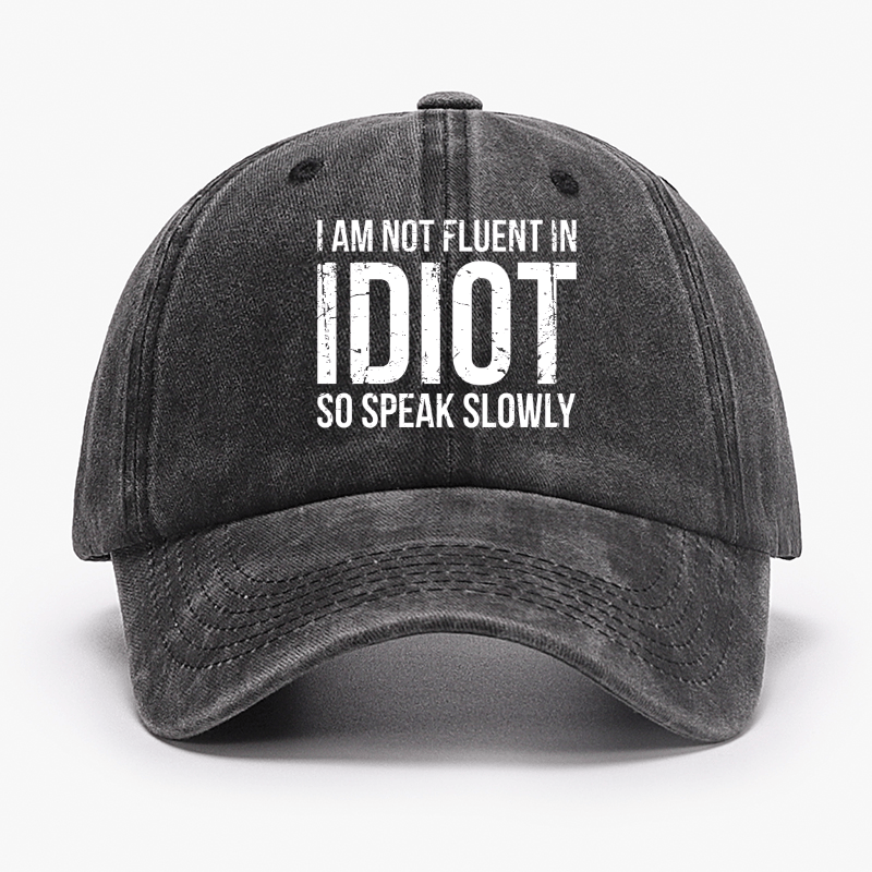 I Am Not Fluent In Idiot So Speak Slowly Cap-Maturelion