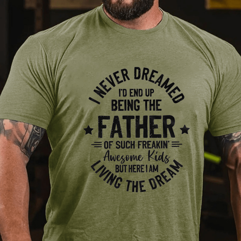 I Never Dreamed I'd End Up Being The Father Cotton T-shirt-Maturelion