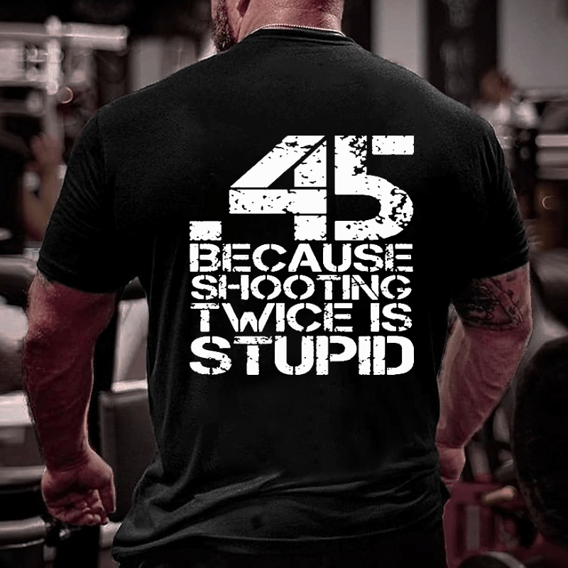 45 Because Shooting Twice Is Stupid Cotton T-shirt (Free Customization)